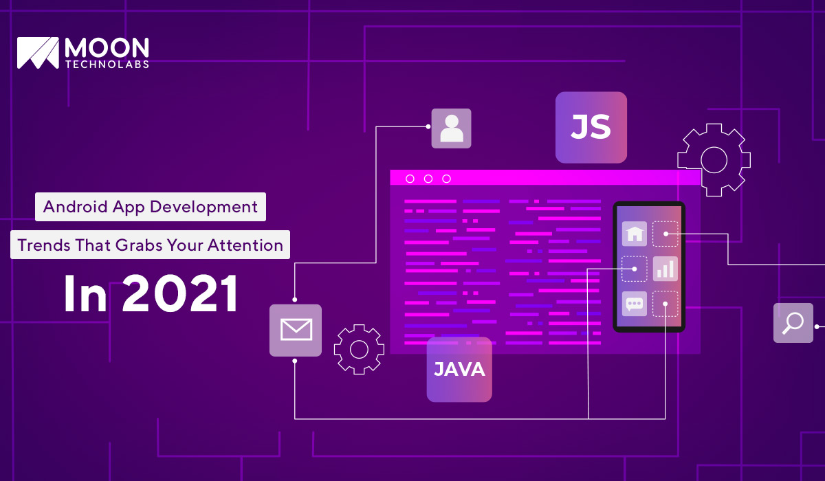 Trends That Deserve Your Attention In 2021 For Android App Development